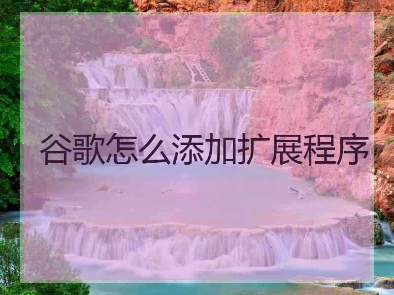 谷歌怎么添加扩展程序