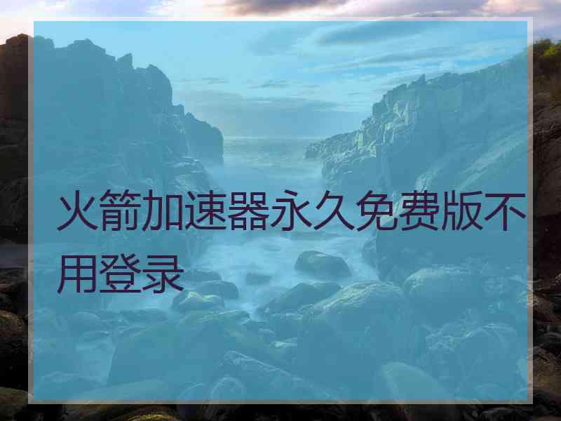 火箭加速器永久免费版不用登录