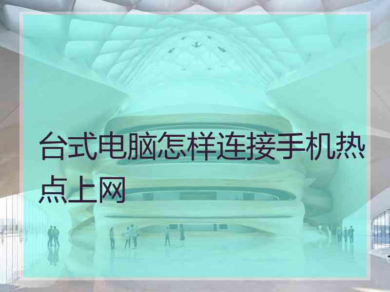 台式电脑怎样连接手机热点上网