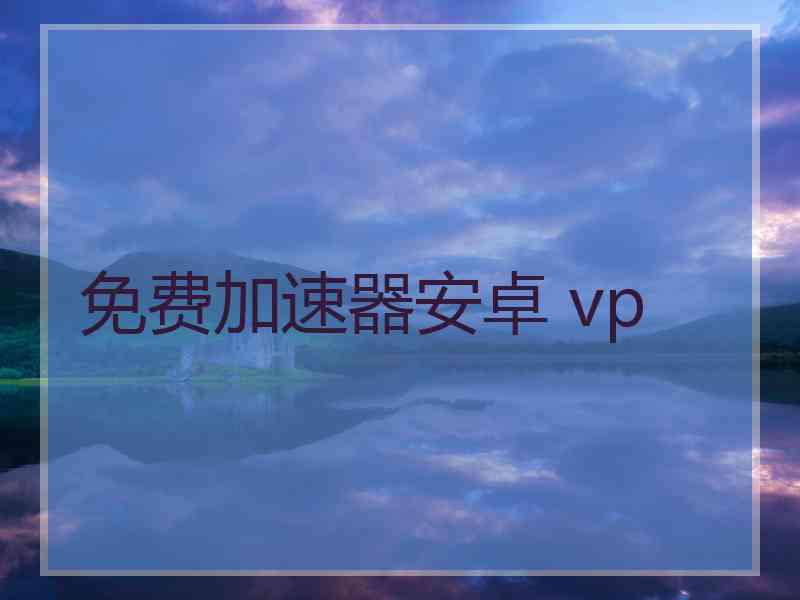 免费加速器安卓 vp