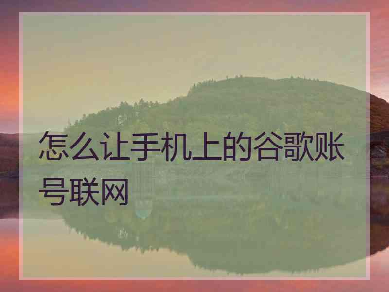 怎么让手机上的谷歌账号联网