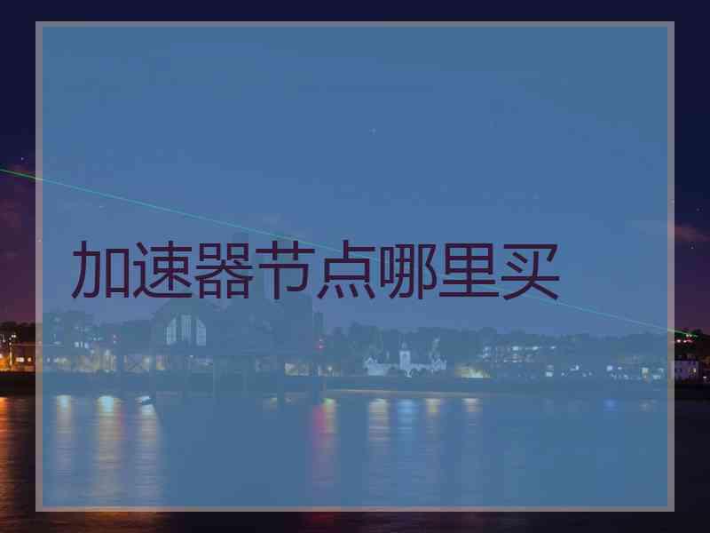 加速器节点哪里买