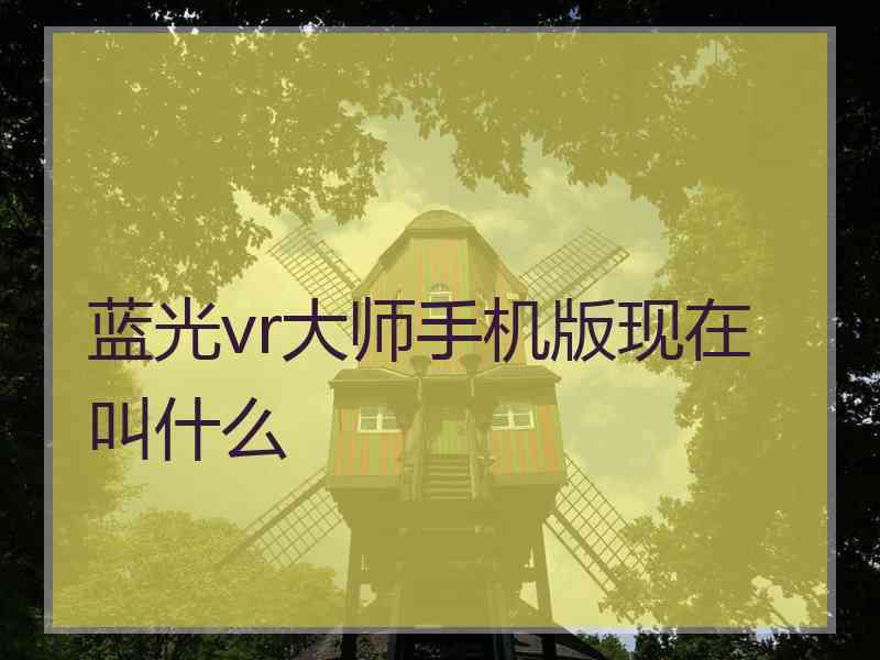 蓝光vr大师手机版现在叫什么
