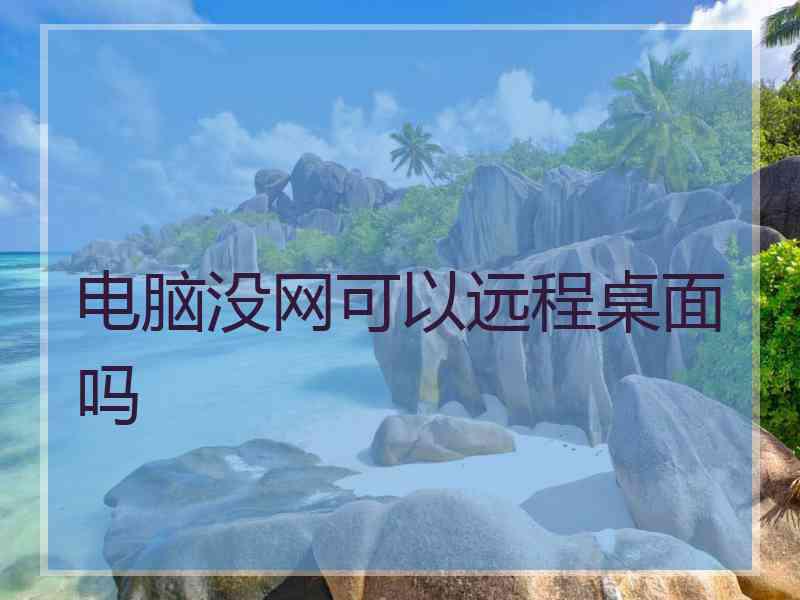 电脑没网可以远程桌面吗