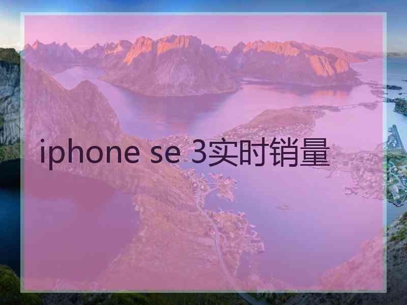iphone se 3实时销量