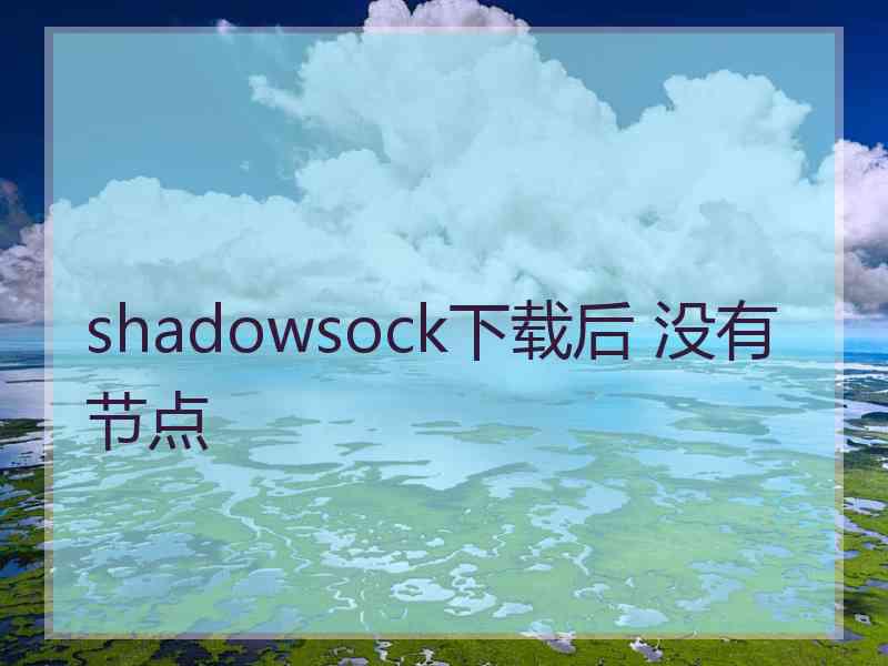 shadowsock下载后 没有节点