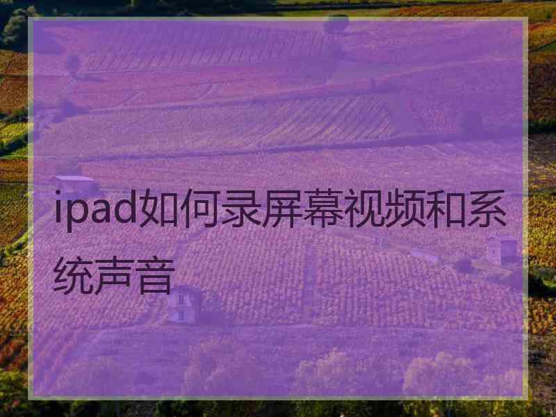 ipad如何录屏幕视频和系统声音