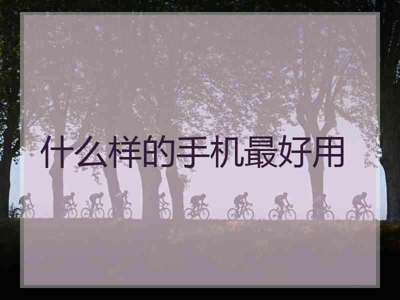 什么样的手机最好用