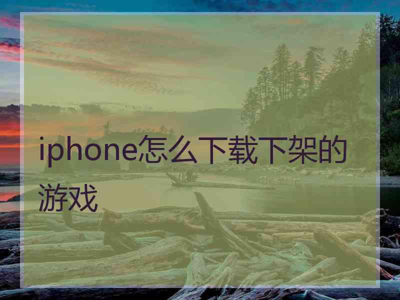 iphone怎么下载下架的游戏