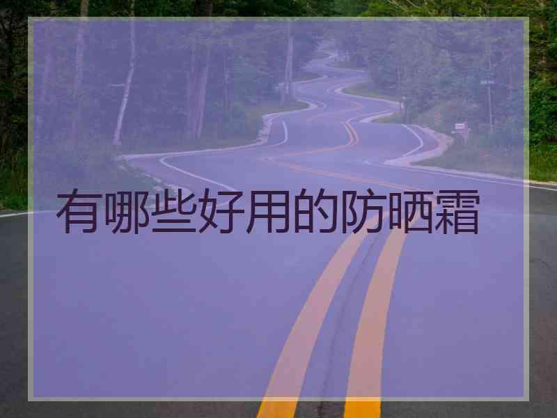 有哪些好用的防晒霜