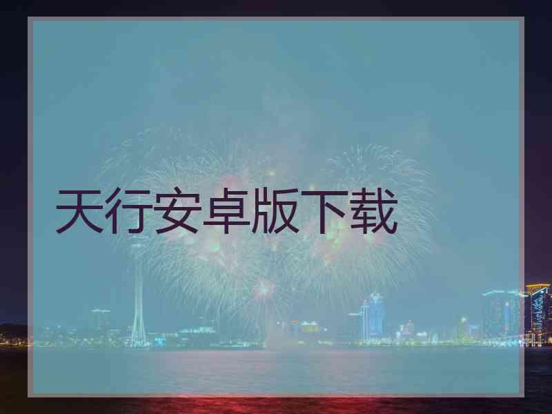 天行安卓版下载