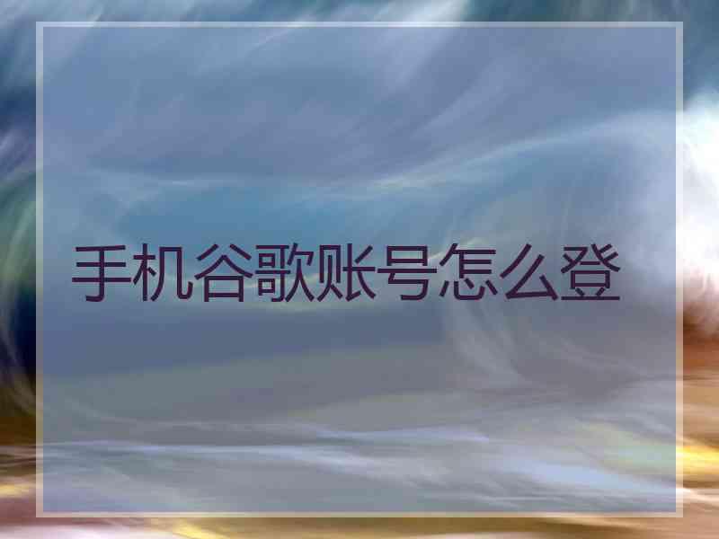 手机谷歌账号怎么登