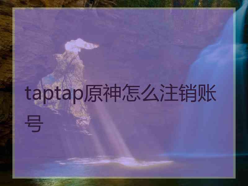 taptap原神怎么注销账号