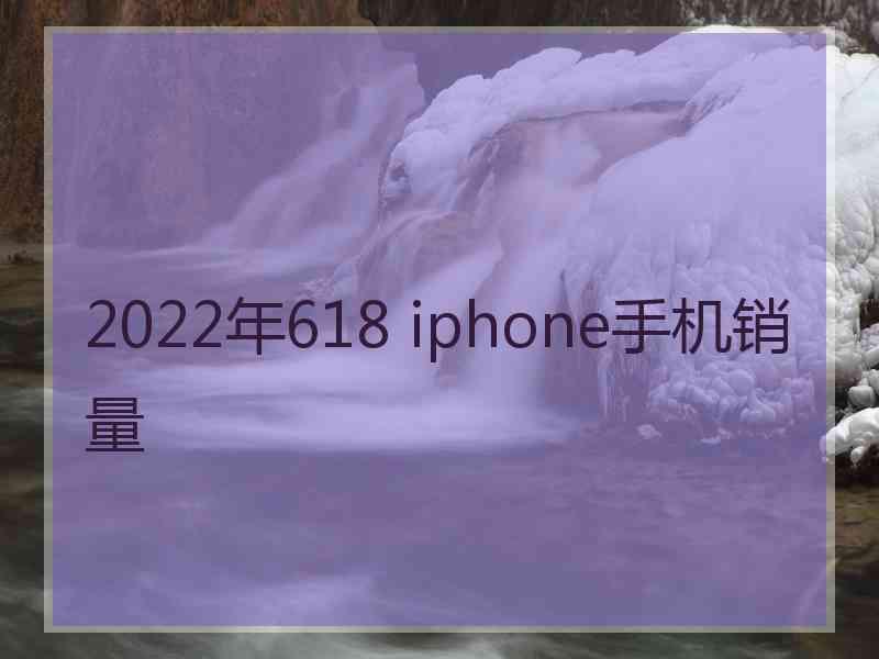 2022年618 iphone手机销量